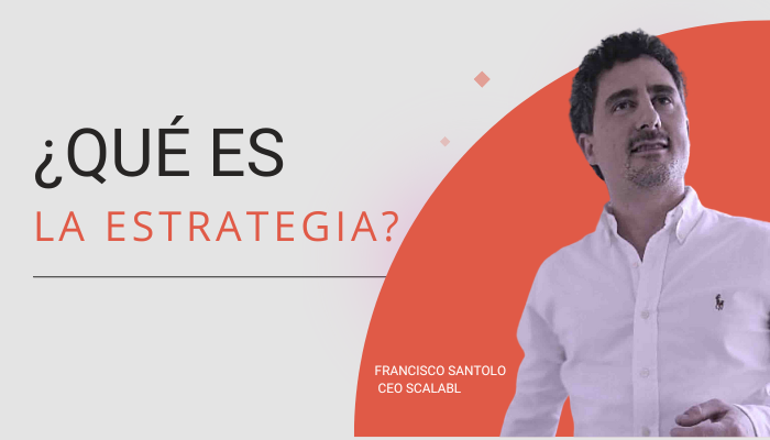 El CEO de Scalabl, Francisco Santolo, se encuentra realizando la pregunta 'qué es la Estrategia?'