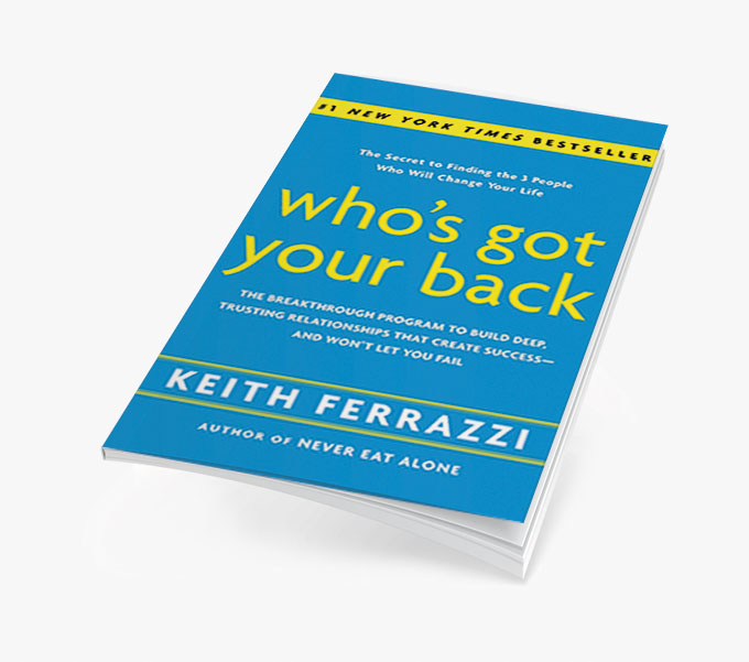 Who's Got Your Back: O Programa Revolucionário para Construir Relações Profundas e Confiáveis que Criam Sucesso e Não Vão Deixar Você Falhar